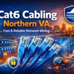 Cat6 Cabling Northern VA Fast & Reliable Network Wiring